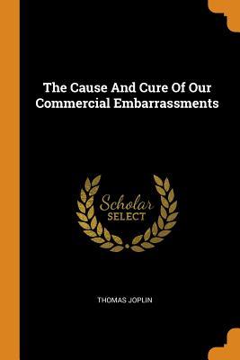 Read Online The Cause and Cure of Our Commercial Embarrassments - Thomas Joplin | ePub