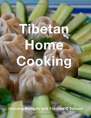 Read Online Tibetan Home Cooking: Learn how to bring joy to the people you love by making your own delicious, authentic Tibetan meals. - Lobsang Wangdu | PDF