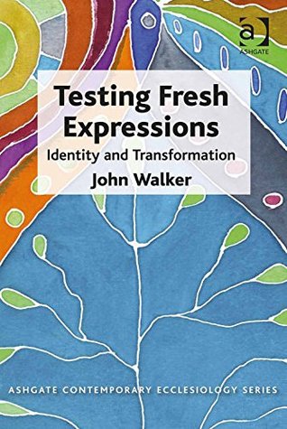 Full Download Testing Fresh Expressions: Identity and Transformation (Ashgate Contemporary Ecclesiology) - John Walker file in PDF