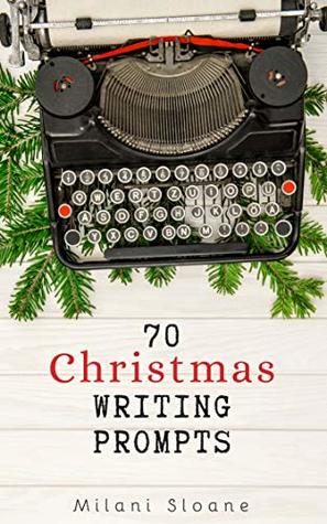 Download 70 Christmas Writing Prompts: Story Ideas and Images to Inspire Holiday Fiction Writing - Milani Sloane | PDF