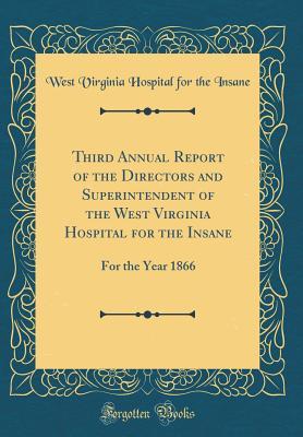 Download Third Annual Report of the Directors and Superintendent of the West Virginia Hospital for the Insane: For the Year 1866 (Classic Reprint) - West Virginia Hospital for the Insane file in PDF