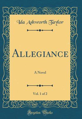 Read Online Allegiance, Vol. 1 of 2: A Novel (Classic Reprint) - Ida Ashworth Taylor | ePub