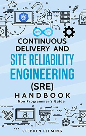 Full Download Continuous Delivery and Site Reliability Engineering (SRE) Handbook: Non-Programmer’s Guide - Stephen Fleming file in ePub