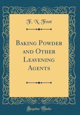 Full Download Baking Powder and Other Leavening Agents (Classic Reprint) - F N Foot file in ePub