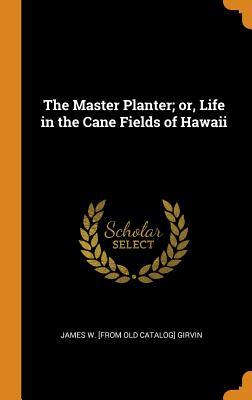 Download The Master Planter; Or, Life in the Cane Fields of Hawaii - James W Girvin file in PDF