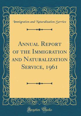 Full Download Annual Report of the Immigration and Naturalization Service, 1961 (Classic Reprint) - Immigration and Naturalization Service | PDF
