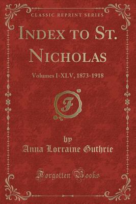 Read Online Index to St. Nicholas: Volumes I-XLV, 1873-1918 (Classic Reprint) - Anna Lorraine Guthrie file in ePub