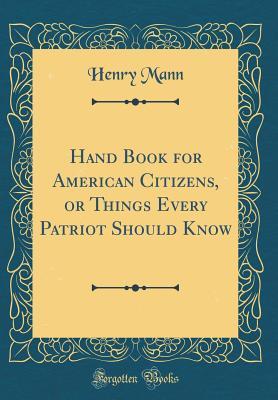 Download Hand Book for American Citizens, or Things Every Patriot Should Know (Classic Reprint) - Henry Mann file in PDF