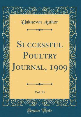 Read Successful Poultry Journal, 1909, Vol. 13 (Classic Reprint) - Unknown | ePub
