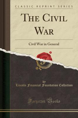 Read The Civil War: Civil War in General (Classic Reprint) - Lincoln Financial Foundation Collection | PDF
