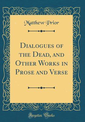Read Dialogues of the Dead, and Other Works in Prose and Verse (Classic Reprint) - Matthew Prior file in PDF