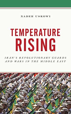 Read Online Temperature Rising: Iran's Revolutionary Guards and Wars in the Middle East - Nader Uskowi | ePub