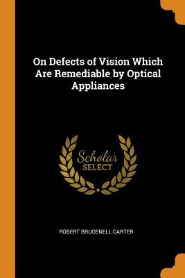 Full Download On Defects of Vision Which Are Remediable by Optical Appliances - Robert Brudenell Carter file in PDF