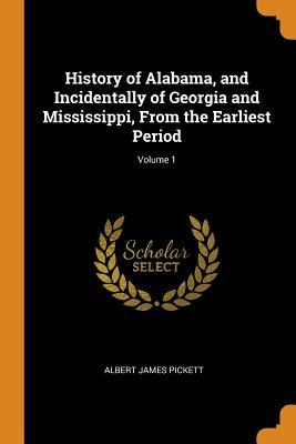 Full Download History of Alabama, and Incidentally of Georgia and Mississippi, from the Earliest Period; Volume 1 - Albert James Pickett | PDF