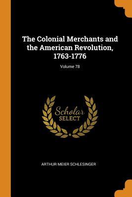 Read The Colonial Merchants and the American Revolution, 1763-1776; Volume 78 - Arthur Meier Schlesinger file in ePub