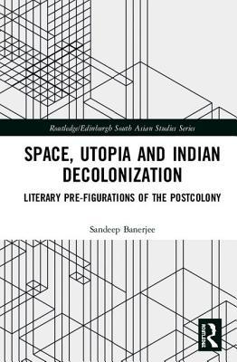 Download Space and the Cultural Politics of Decolonization in India: Pre-Figurations of the Postcolony - SANDEEP BANERJEE file in PDF