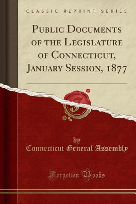 Download Public Documents of the Legislature of Connecticut, January Session, 1877 (Classic Reprint) - Connecticut General Assembly | PDF