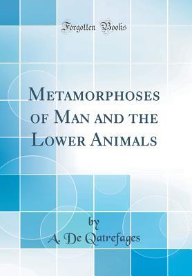 Download Metamorphoses of Man and the Lower Animals (Classic Reprint) - A De Qatrefages | PDF