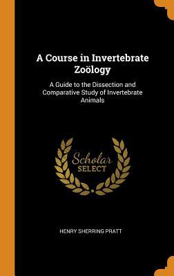 Full Download A Course in Invertebrate Zo�logy: A Guide to the Dissection and Comparative Study of Invertebrate Animals - Henry Sherring Pratt file in PDF