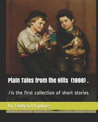 Read Online Plain Tales from the Hills (1888) by Rudyard Kipling: Is the First Collection of Short Stories by Rudyard Kipling - Rudyard Kipling | PDF