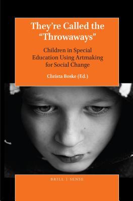 Read Their Called the throwaways: Children in Special Education Using Artmaking for Social Change - Christa Boske file in PDF