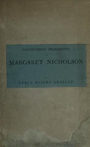 Full Download Posthumous Fragments of Margaret Nicholson; Being Poems Found Amongst the Papers of That Noted Female Who Attempted the Life of the King in 1786 - Thomas Jefferson Hogg | PDF