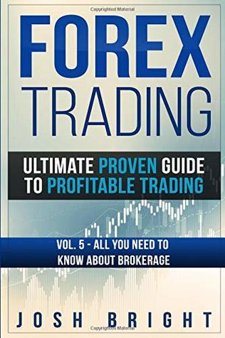 Read Forex Trading: Ultimate Proven Guide to Profitable Trading: Volume 5 - All you need to know about Brokerage - Josh Bright file in ePub