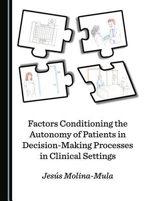 Read Online Factors Conditioning the Autonomy of Patients in Decision-Making Processes in Clinical Settings - Jesas Molina-Mula | ePub