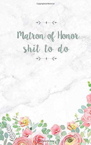 Read Online Matron of Honor Shit To Do: Small Blank Journal for Matron of Honor Notes, Thoughts, Ideas, Reminders, Lists to do, Funny Matron of Honor Gift, Matron of Honor Journal - Myraki file in ePub