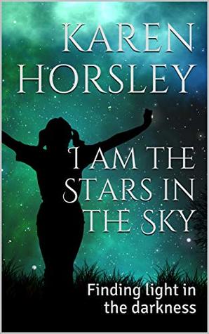 Read I am the Stars in the Sky: Finding light in the darkness - Karen Horsley file in PDF
