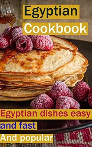 Read Online Egyptian Cookbook: Egyptian dishes easy and fast And popular - abdallah mahmoud file in ePub