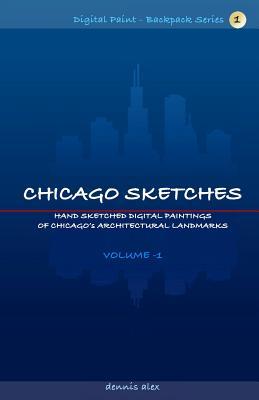 Read Chicago Sketches - Digital Paint Backpack Series 1: Hand Sketched & Digital Paintings of Chicago's Architectural Landmarks for Chicago Backpackers - Dennis Alex | ePub