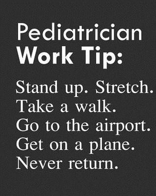 Read Online Pediatrician Work Tip: Stand Up. Stretch. Take a Walk. Go to the Airport. Get on a Plane. Never Return.: Calendar 2019, Monthly & Weekly Planner Jan. - Dec. 2019 - Biblus Books | PDF