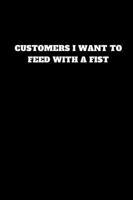 Read Online Customers I Want Feed with a Fist: Unruled Notebook, Journal, Handbook -  file in PDF