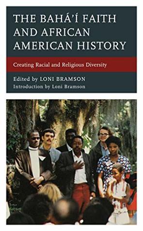 Read The Bahá’í Faith and African American History: Creating Racial and Religious Diversity - Loni Bramson | ePub