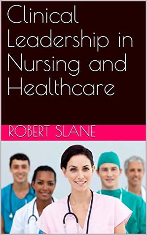 Read Clinical Leadership in Nursing and Healthcare - Robert Slane file in PDF