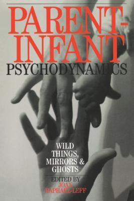 Read Parent-Infant Psychodynamics: Wild Things, Mirrors and Ghosts - Joan Raphael-Leff | ePub