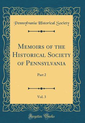 Full Download Memoirs of the Historical Society of Pennsylvania, Vol. 3: Part 2 (Classic Reprint) - Pennsylvania Historical Society file in PDF