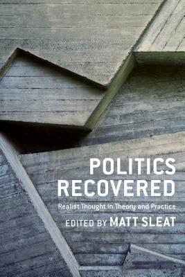 Read Online Politics Recovered: Realist Thought in Theory and Practice - Matt Sleat | PDF
