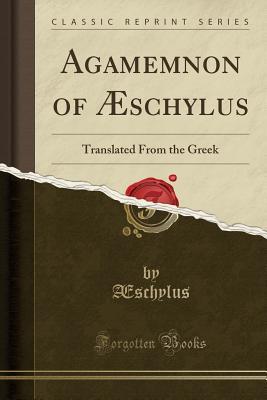 Read Agamemnon of �schylus: Translated from the Greek - Aeschylus file in ePub