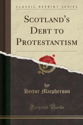 Read Scotland's Debt to Protestantism (Classic Reprint) - Hector Macpherson file in PDF