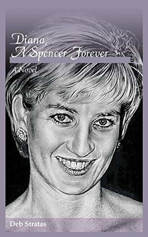 Read Diana, A Spencer Forever: A Novel (Diana Spencer Trilogy Book 3) - Deb Stratas | PDF