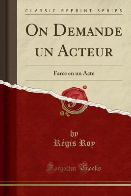 Read Online On Demande Un Acteur: Farce En Un Acte (Classic Reprint) - Regis Roy file in PDF