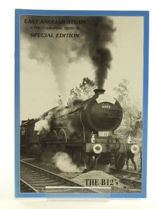 Full Download The B12's: East Anglian Steam - A Photographic Tribute, Special Edition - John Dudley Mann | ePub