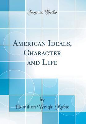 Full Download American Ideals, Character and Life (Classic Reprint) - Hamilton Wright Mabie file in PDF
