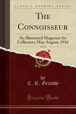 Full Download The Connoisseur, Vol. 45: An Illustrated Magazine for Collectors; May-August, 1916 (Classic Reprint) - C.R. Grundy | PDF