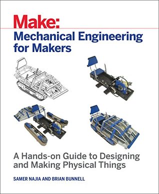 Full Download Mechanical Engineering for Makers: A Hands-On Guide to Designing and Making Physical Things - Samer Najia | ePub