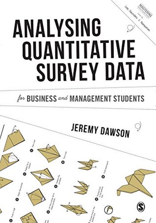 Read Online Analysing Quantitative Survey Data for Business and Management Students (Mastering Business Research Methods) - Jeremy Dawson | PDF