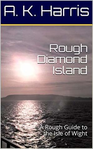 Download Rough Diamond Island: A Rough Guide to the Isle of Wight - A. K. Harris | ePub
