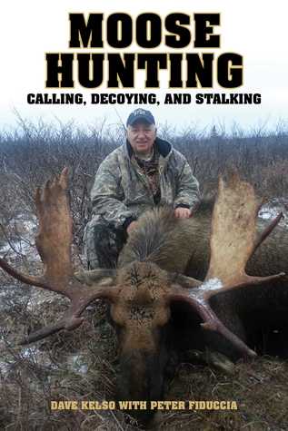 Download Moose Hunting: Calling, Decoying, and Stalking - Dave Kelso | PDF